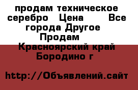 продам техническое серебро › Цена ­ 1 - Все города Другое » Продам   . Красноярский край,Бородино г.